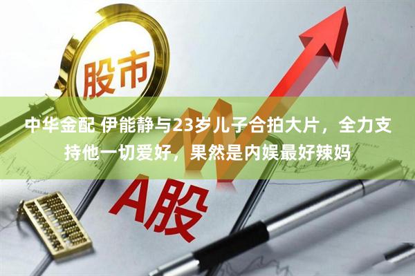 中华金配 伊能静与23岁儿子合拍大片，全力支持他一切爱好，果然是内娱最好辣妈